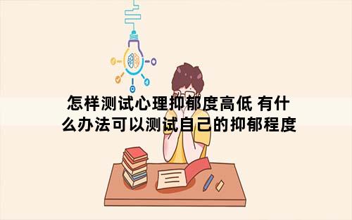 怎样测试心理抑郁度高低 有什么办法可以测试自己的抑郁程度